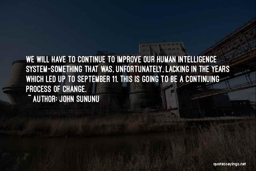 John Sununu Quotes: We Will Have To Continue To Improve Our Human Intelligence System-something That Was, Unfortunately, Lacking In The Years Which Led