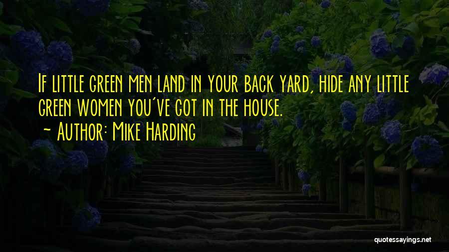 Mike Harding Quotes: If Little Green Men Land In Your Back Yard, Hide Any Little Green Women You've Got In The House.