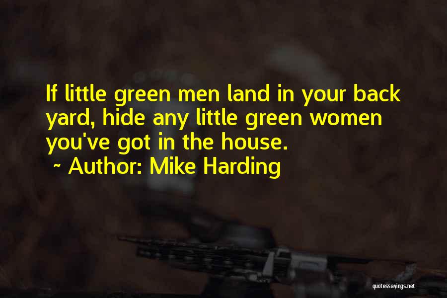 Mike Harding Quotes: If Little Green Men Land In Your Back Yard, Hide Any Little Green Women You've Got In The House.