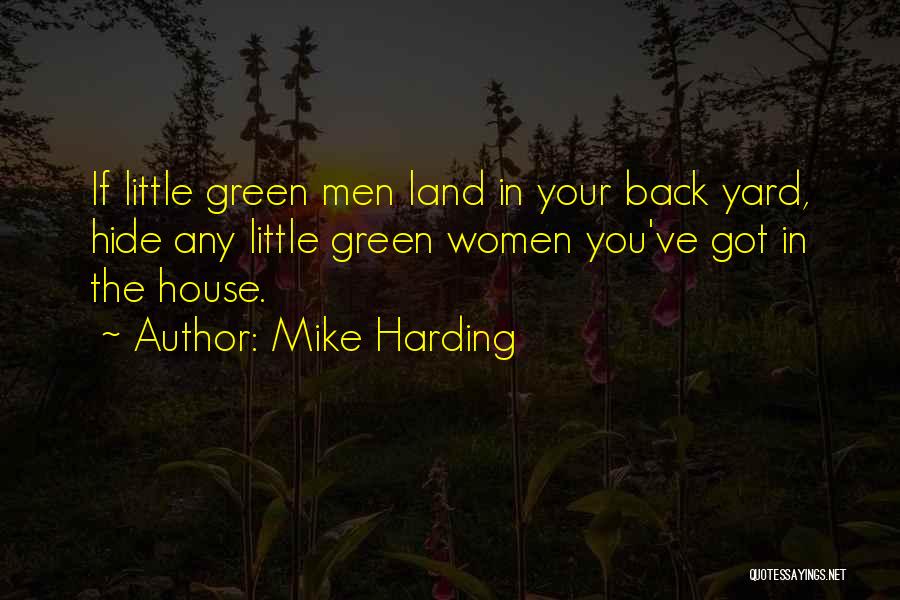 Mike Harding Quotes: If Little Green Men Land In Your Back Yard, Hide Any Little Green Women You've Got In The House.