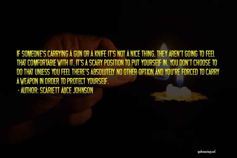 Scarlett Alice Johnson Quotes: If Someone's Carrying A Gun Or A Knife It's Not A Nice Thing. They Aren't Going To Feel That Comfortable