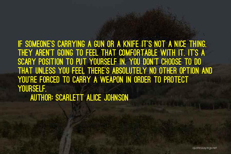 Scarlett Alice Johnson Quotes: If Someone's Carrying A Gun Or A Knife It's Not A Nice Thing. They Aren't Going To Feel That Comfortable