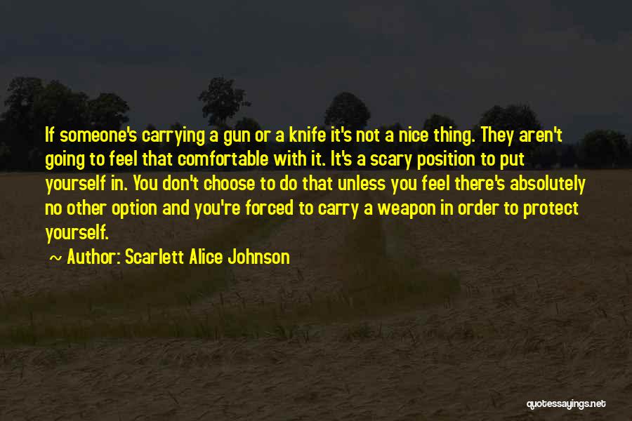 Scarlett Alice Johnson Quotes: If Someone's Carrying A Gun Or A Knife It's Not A Nice Thing. They Aren't Going To Feel That Comfortable