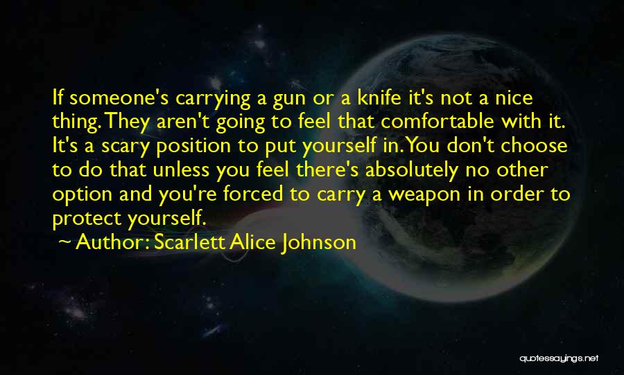 Scarlett Alice Johnson Quotes: If Someone's Carrying A Gun Or A Knife It's Not A Nice Thing. They Aren't Going To Feel That Comfortable