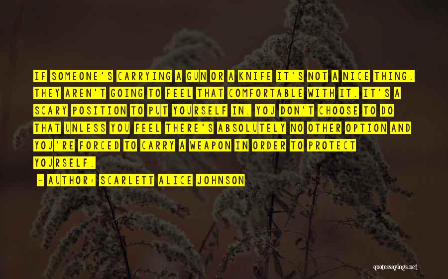 Scarlett Alice Johnson Quotes: If Someone's Carrying A Gun Or A Knife It's Not A Nice Thing. They Aren't Going To Feel That Comfortable