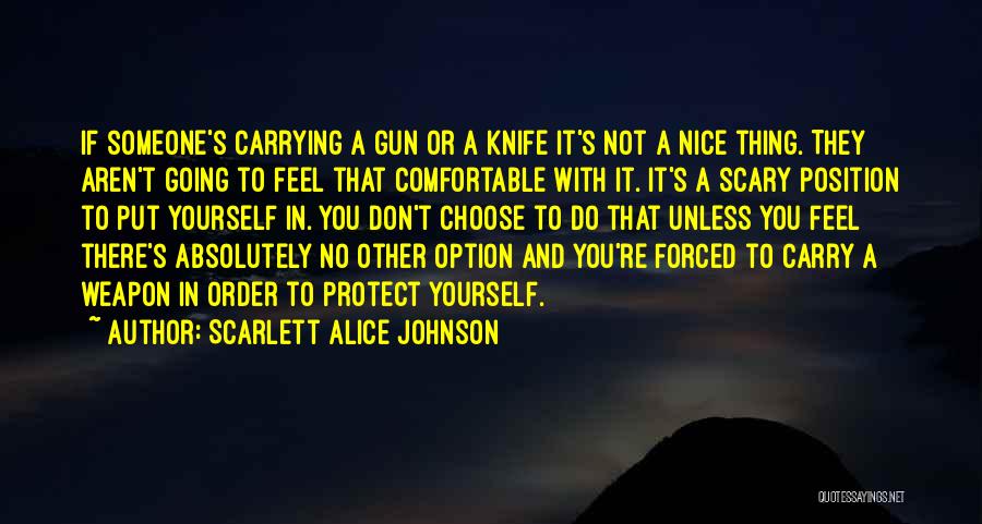 Scarlett Alice Johnson Quotes: If Someone's Carrying A Gun Or A Knife It's Not A Nice Thing. They Aren't Going To Feel That Comfortable