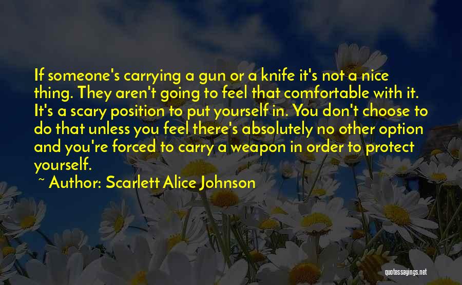Scarlett Alice Johnson Quotes: If Someone's Carrying A Gun Or A Knife It's Not A Nice Thing. They Aren't Going To Feel That Comfortable