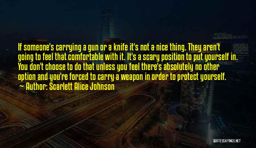 Scarlett Alice Johnson Quotes: If Someone's Carrying A Gun Or A Knife It's Not A Nice Thing. They Aren't Going To Feel That Comfortable