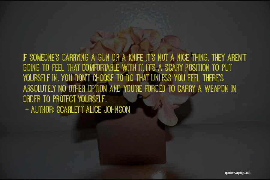 Scarlett Alice Johnson Quotes: If Someone's Carrying A Gun Or A Knife It's Not A Nice Thing. They Aren't Going To Feel That Comfortable