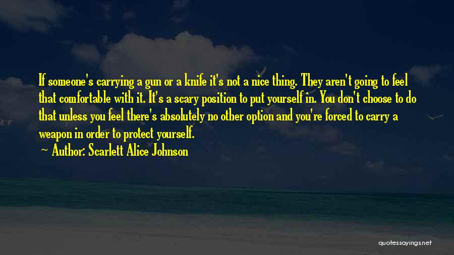 Scarlett Alice Johnson Quotes: If Someone's Carrying A Gun Or A Knife It's Not A Nice Thing. They Aren't Going To Feel That Comfortable