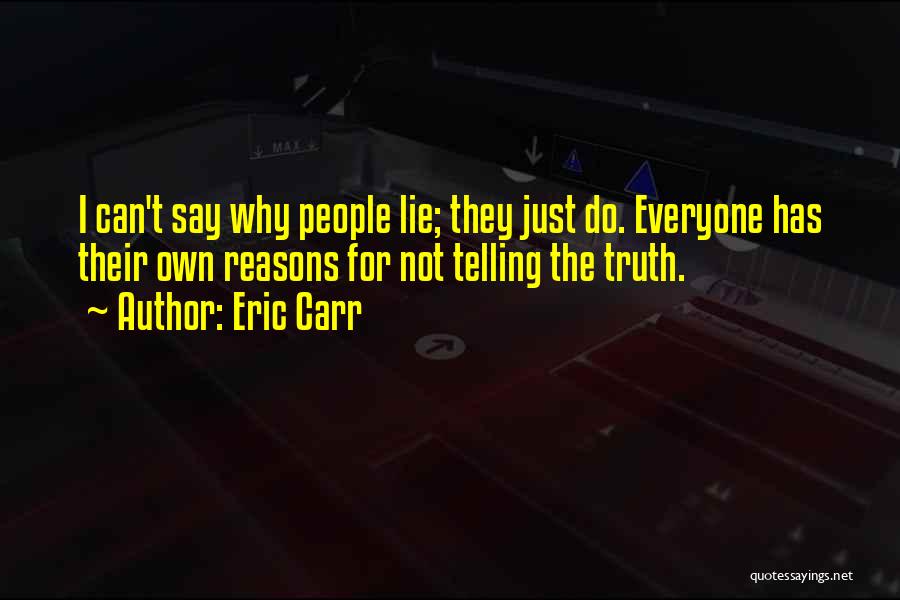 Eric Carr Quotes: I Can't Say Why People Lie; They Just Do. Everyone Has Their Own Reasons For Not Telling The Truth.
