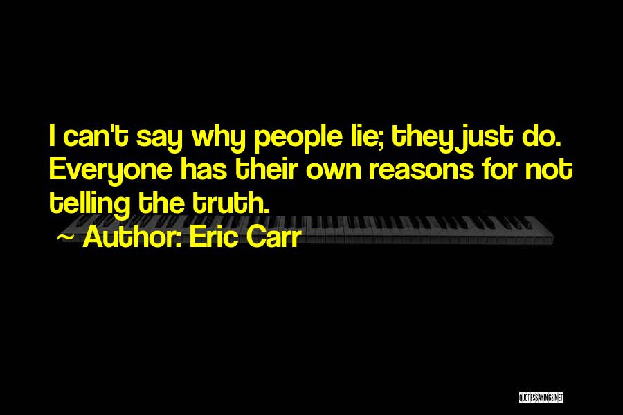 Eric Carr Quotes: I Can't Say Why People Lie; They Just Do. Everyone Has Their Own Reasons For Not Telling The Truth.