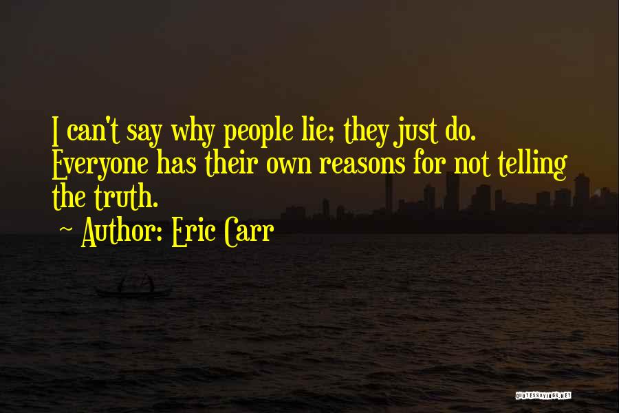 Eric Carr Quotes: I Can't Say Why People Lie; They Just Do. Everyone Has Their Own Reasons For Not Telling The Truth.