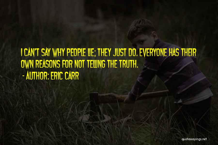 Eric Carr Quotes: I Can't Say Why People Lie; They Just Do. Everyone Has Their Own Reasons For Not Telling The Truth.