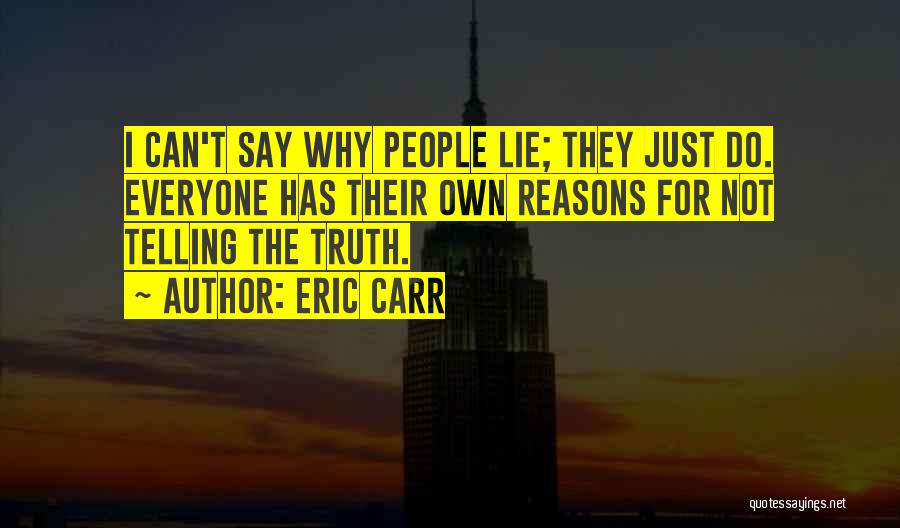 Eric Carr Quotes: I Can't Say Why People Lie; They Just Do. Everyone Has Their Own Reasons For Not Telling The Truth.