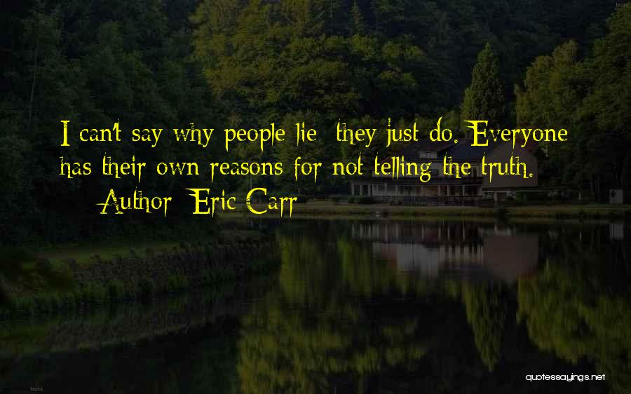Eric Carr Quotes: I Can't Say Why People Lie; They Just Do. Everyone Has Their Own Reasons For Not Telling The Truth.