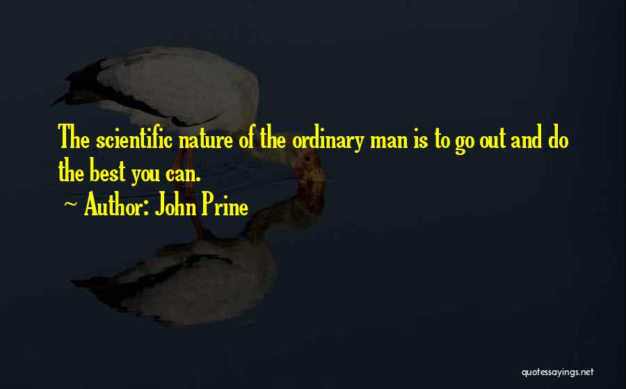 John Prine Quotes: The Scientific Nature Of The Ordinary Man Is To Go Out And Do The Best You Can.
