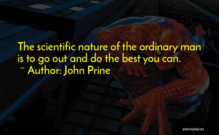 John Prine Quotes: The Scientific Nature Of The Ordinary Man Is To Go Out And Do The Best You Can.