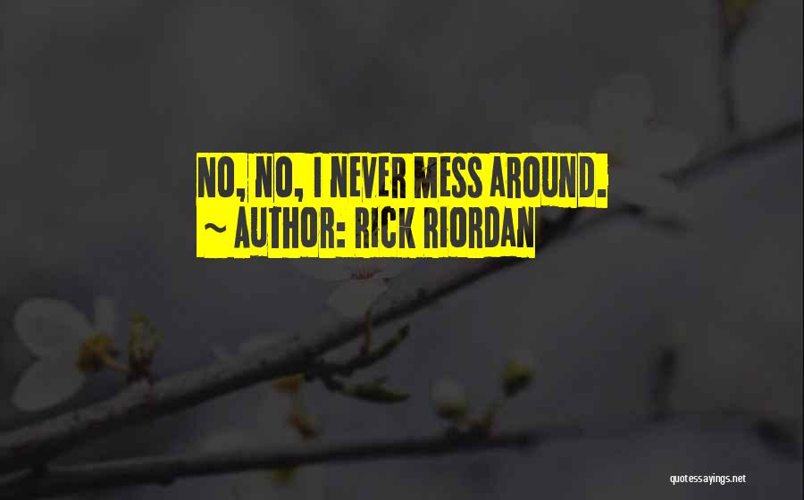 Rick Riordan Quotes: No, No, I Never Mess Around.