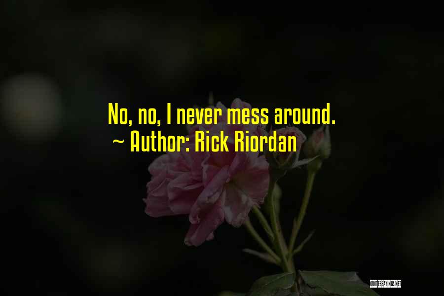 Rick Riordan Quotes: No, No, I Never Mess Around.
