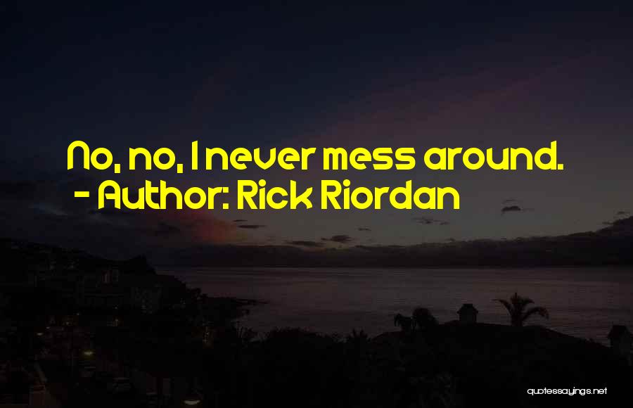 Rick Riordan Quotes: No, No, I Never Mess Around.