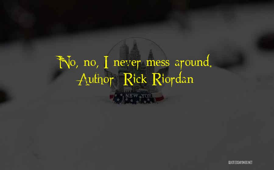 Rick Riordan Quotes: No, No, I Never Mess Around.