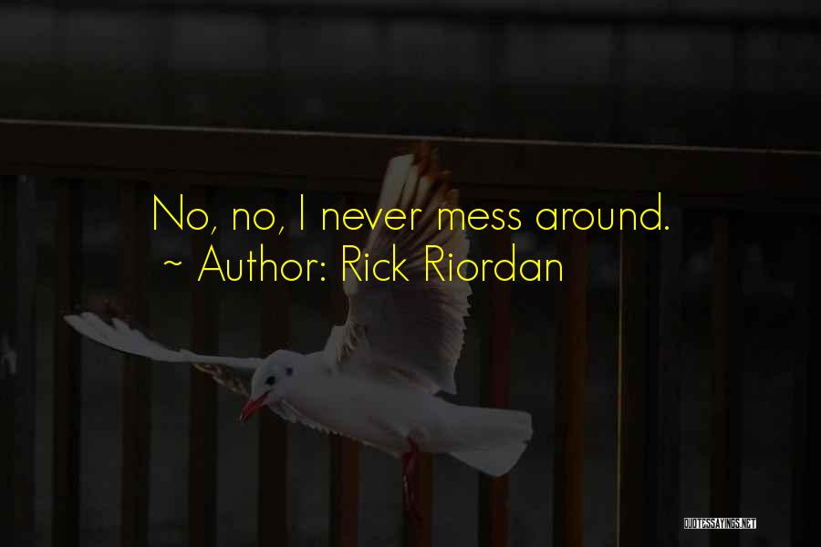 Rick Riordan Quotes: No, No, I Never Mess Around.
