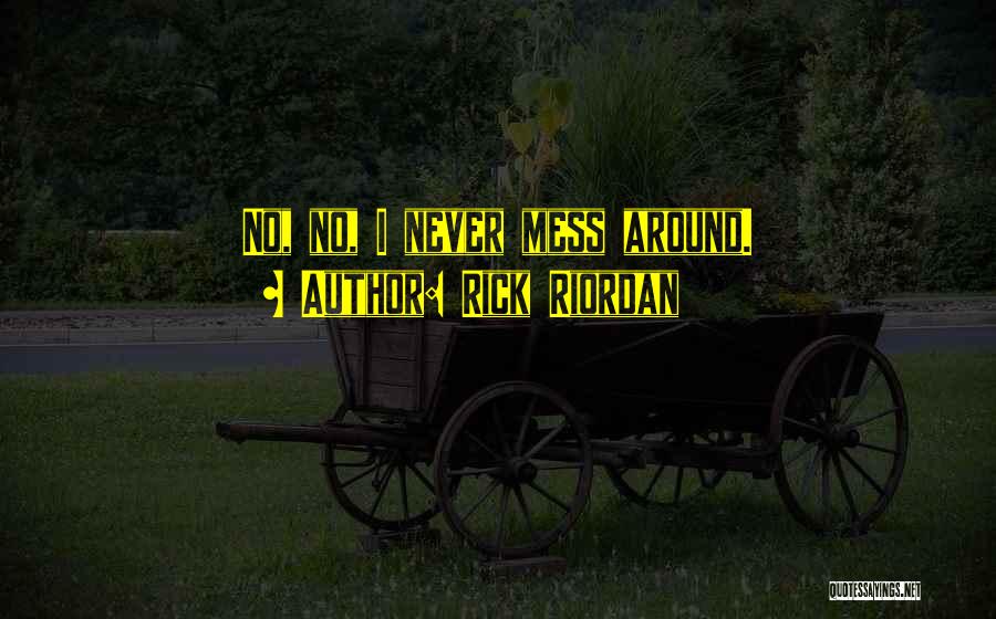 Rick Riordan Quotes: No, No, I Never Mess Around.