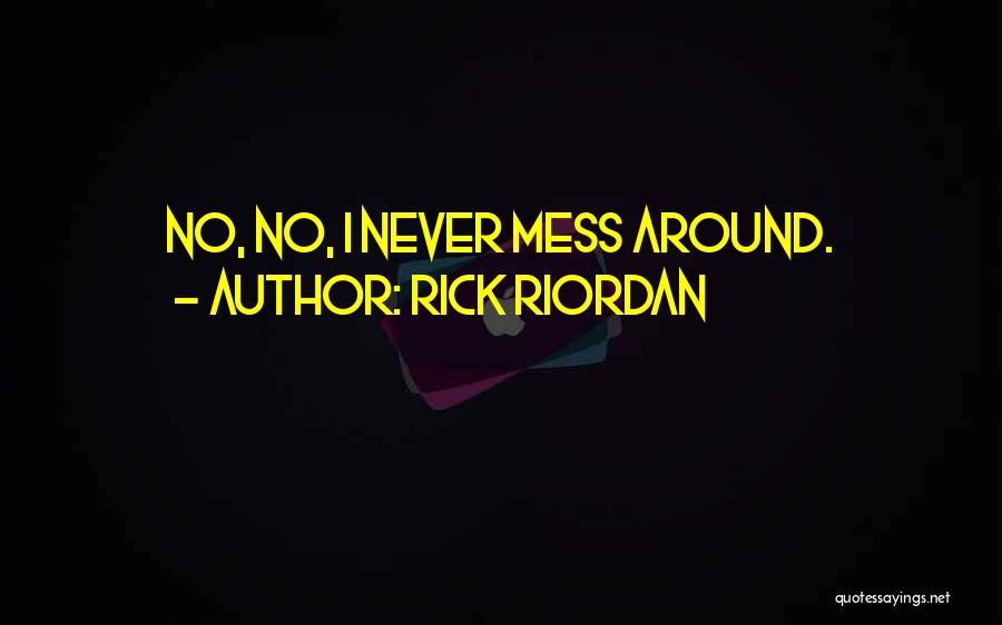 Rick Riordan Quotes: No, No, I Never Mess Around.