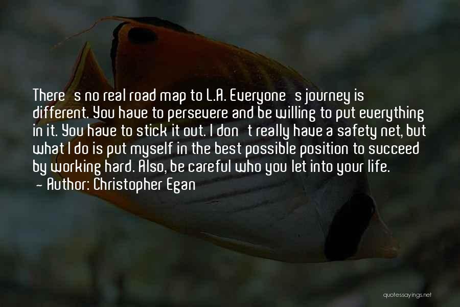 Christopher Egan Quotes: There's No Real Road Map To L.a. Everyone's Journey Is Different. You Have To Persevere And Be Willing To Put