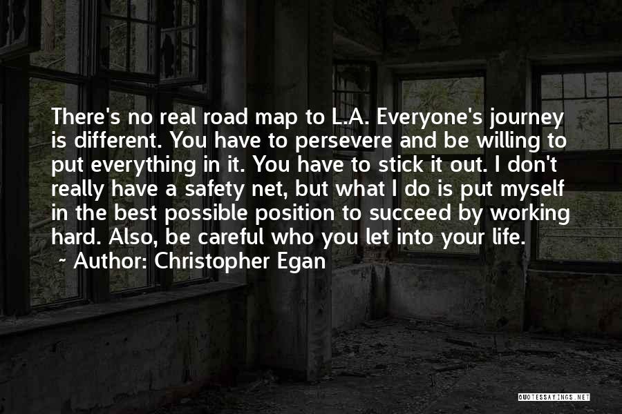 Christopher Egan Quotes: There's No Real Road Map To L.a. Everyone's Journey Is Different. You Have To Persevere And Be Willing To Put