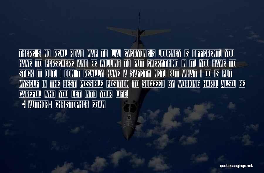 Christopher Egan Quotes: There's No Real Road Map To L.a. Everyone's Journey Is Different. You Have To Persevere And Be Willing To Put