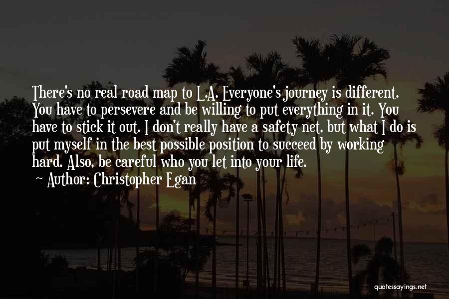 Christopher Egan Quotes: There's No Real Road Map To L.a. Everyone's Journey Is Different. You Have To Persevere And Be Willing To Put