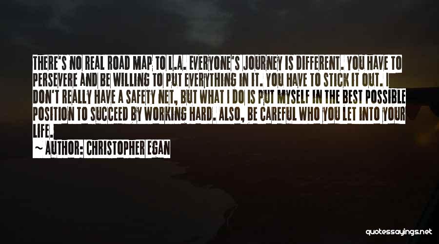 Christopher Egan Quotes: There's No Real Road Map To L.a. Everyone's Journey Is Different. You Have To Persevere And Be Willing To Put