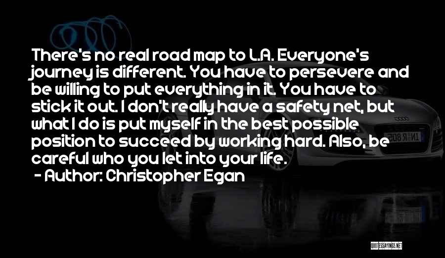 Christopher Egan Quotes: There's No Real Road Map To L.a. Everyone's Journey Is Different. You Have To Persevere And Be Willing To Put