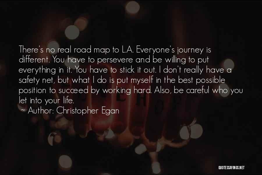 Christopher Egan Quotes: There's No Real Road Map To L.a. Everyone's Journey Is Different. You Have To Persevere And Be Willing To Put