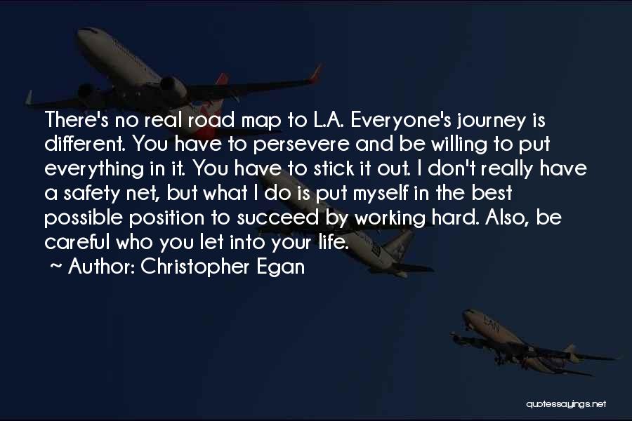 Christopher Egan Quotes: There's No Real Road Map To L.a. Everyone's Journey Is Different. You Have To Persevere And Be Willing To Put