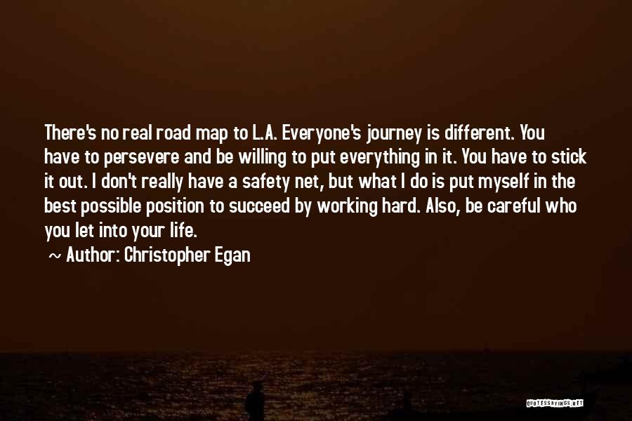 Christopher Egan Quotes: There's No Real Road Map To L.a. Everyone's Journey Is Different. You Have To Persevere And Be Willing To Put