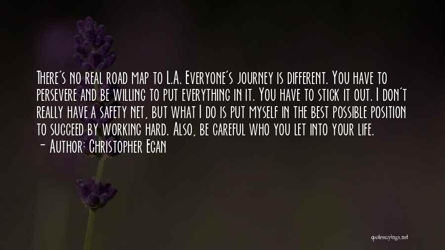 Christopher Egan Quotes: There's No Real Road Map To L.a. Everyone's Journey Is Different. You Have To Persevere And Be Willing To Put