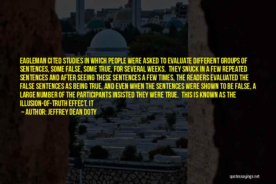 Jeffrey Dean Doty Quotes: Eagleman Cited Studies In Which People Were Asked To Evaluate Different Groups Of Sentences, Some False, Some True, For Several