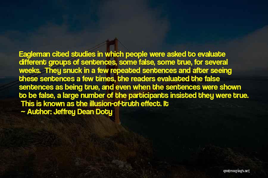 Jeffrey Dean Doty Quotes: Eagleman Cited Studies In Which People Were Asked To Evaluate Different Groups Of Sentences, Some False, Some True, For Several