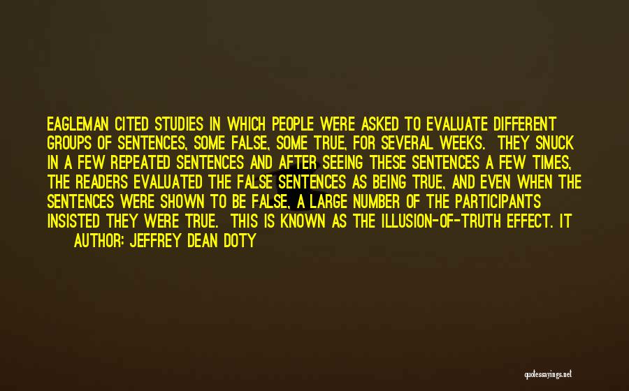 Jeffrey Dean Doty Quotes: Eagleman Cited Studies In Which People Were Asked To Evaluate Different Groups Of Sentences, Some False, Some True, For Several