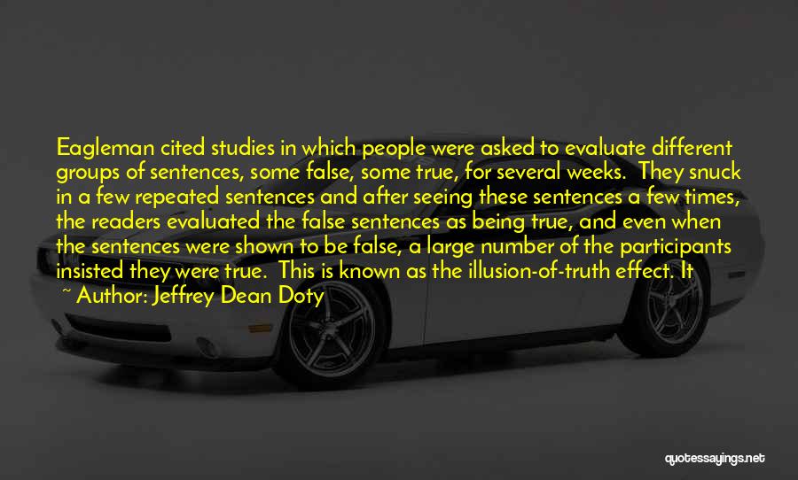 Jeffrey Dean Doty Quotes: Eagleman Cited Studies In Which People Were Asked To Evaluate Different Groups Of Sentences, Some False, Some True, For Several