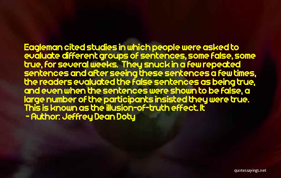 Jeffrey Dean Doty Quotes: Eagleman Cited Studies In Which People Were Asked To Evaluate Different Groups Of Sentences, Some False, Some True, For Several