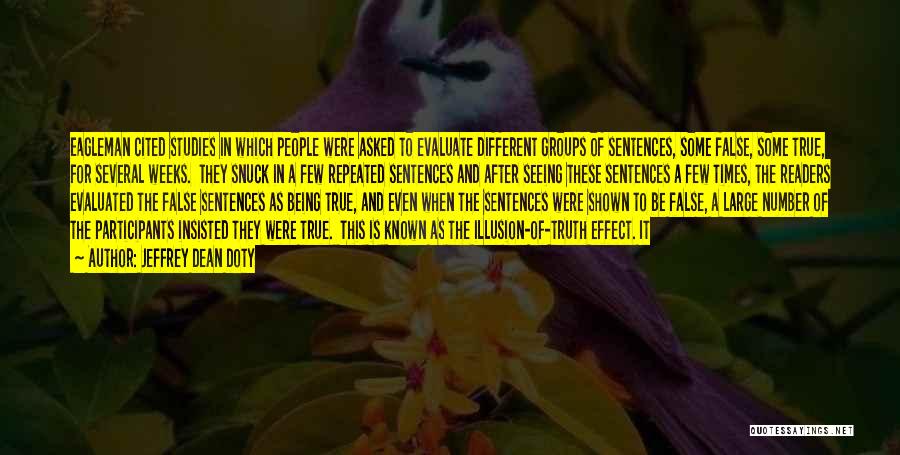 Jeffrey Dean Doty Quotes: Eagleman Cited Studies In Which People Were Asked To Evaluate Different Groups Of Sentences, Some False, Some True, For Several