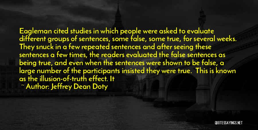 Jeffrey Dean Doty Quotes: Eagleman Cited Studies In Which People Were Asked To Evaluate Different Groups Of Sentences, Some False, Some True, For Several
