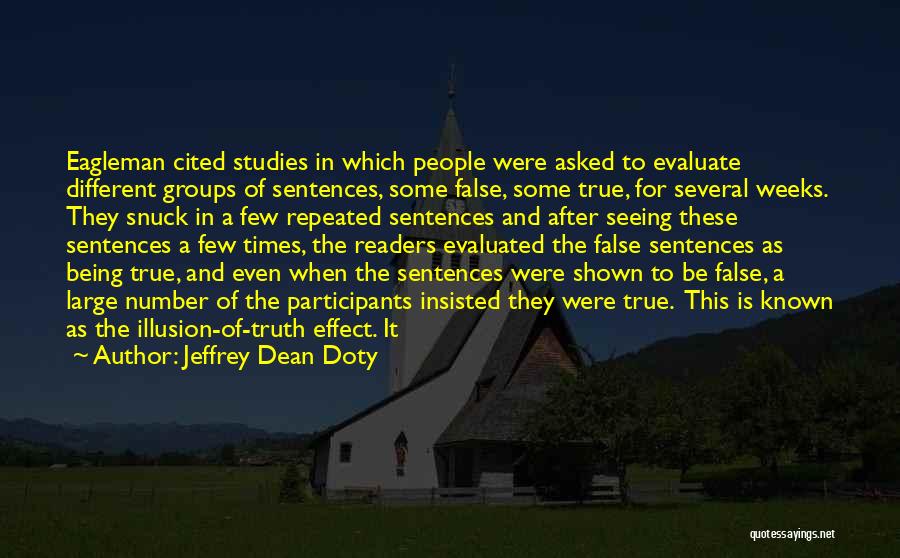 Jeffrey Dean Doty Quotes: Eagleman Cited Studies In Which People Were Asked To Evaluate Different Groups Of Sentences, Some False, Some True, For Several