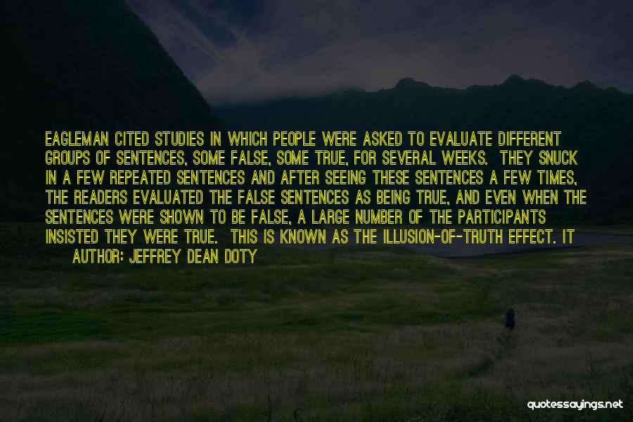 Jeffrey Dean Doty Quotes: Eagleman Cited Studies In Which People Were Asked To Evaluate Different Groups Of Sentences, Some False, Some True, For Several