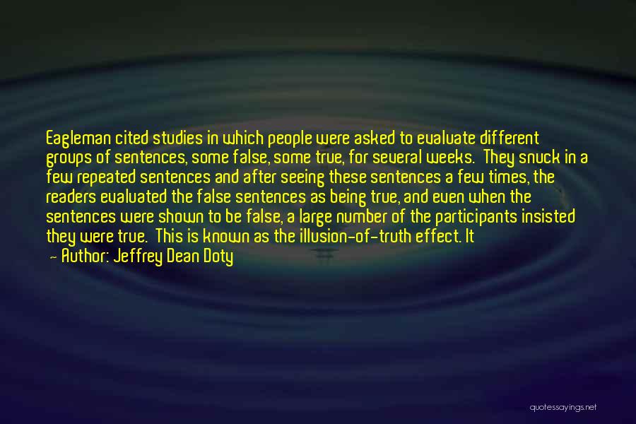 Jeffrey Dean Doty Quotes: Eagleman Cited Studies In Which People Were Asked To Evaluate Different Groups Of Sentences, Some False, Some True, For Several
