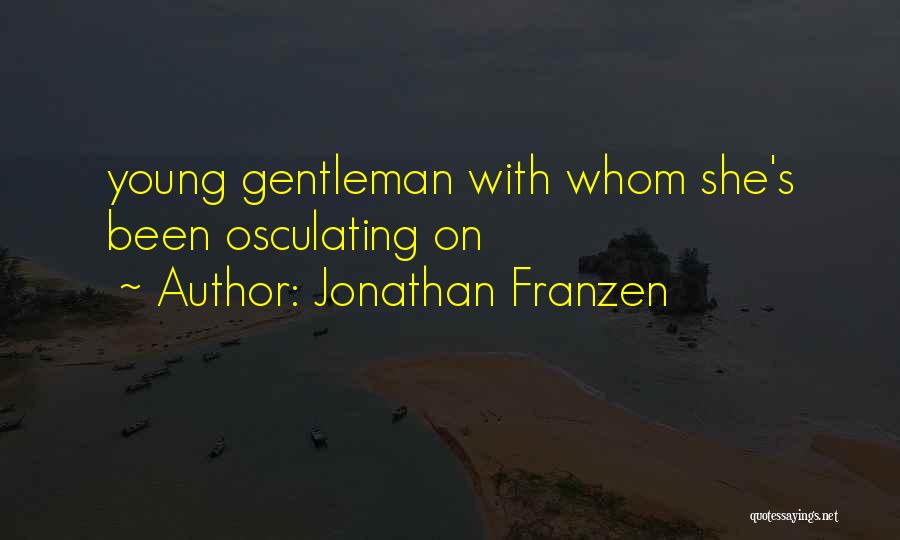 Jonathan Franzen Quotes: Young Gentleman With Whom She's Been Osculating On